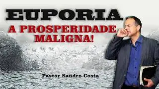 EUPORIA A PROSPERIDADE MALIGNA! Pr. Sandro Costa