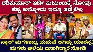 ಶಶಿಕುಮಾರ್ ಕುಟುಂಬದ ನೋವು ಯಾರಿಗೂ ಗೊತ್ತಿಲ್ಲ? ನಿಮಗೆಗೊತ್ತಿರದ ಸಂಗತಿ ಇಲ್ಲಿದೆ,ಅಳಿಯ ಮಗಳು ಯಾರು ಎಲ್ಲಿದ್ದಾರೆ ನೋಡಿ
