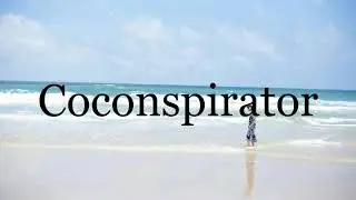 How To Pronounce Coconspirator🌈🌈🌈🌈🌈🌈Pronunciation Of Coconspirator