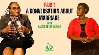 (Part 1) A Conversation About Marriage With Pastor Susan Nganga