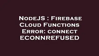 NodeJS : Firebase Cloud Functions Error: connect ECONNREFUSED