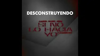 DESCONSTRUYENDO | SI NO LO HACIA YO - ABI808 x JUANSSIN x MAXIMO