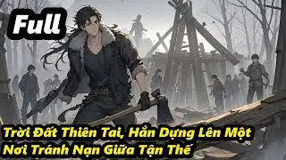 Full - Trời Đất Thiên Tai, Hắn Dựng Lên Một Nơi Tránh Nạn Giữa Tận Thế