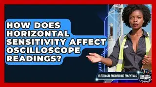 How Does Horizontal Sensitivity Affect Oscilloscope Readings? - Electrical Engineering Essentials