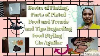 Basics of Plating, Parts of Plated Food and Trends and Tips regarding Food Styling | Cia Aguilar