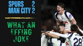 Spurs 2-2 Man City | What an effing joke | City throw it away again