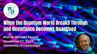 When the Quantum World Breaks Through | Sir Michael Pepper | Nov 27 2023