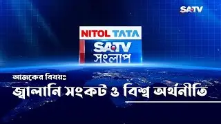 জ্বালানি সংকট ও বিশ্ব অর্থনীতি | SATV SONGLAP EP 269 | SATV