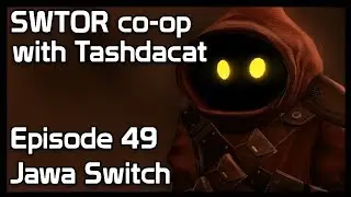 SWTOR co-op with Tashdacat - Episode 49: Jawa Switch