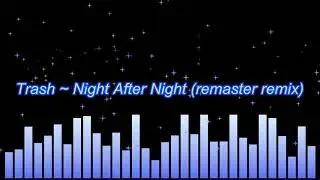 Trash ~ Night After Night (remaster remix)