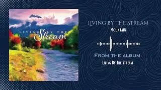 Living By The Stream - Mountain (Official Audio Video)