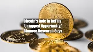 Bitcoin's Role in DeFi Is 'Untapped Opportunity,' Binance Research Says