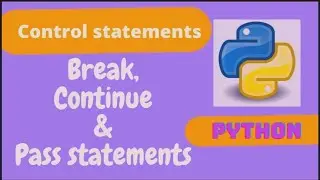 Break, continue and pass statements in python | Loop control statements in python