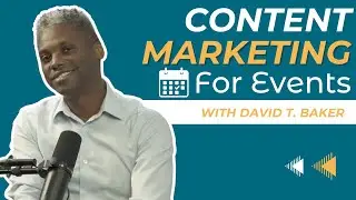 Content Marketing for Events with David T. Baker