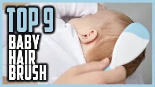 Top 9 Best Baby Hair Brush in 2023 [ Baby Hair Brush for Baby Shower and Registry ]