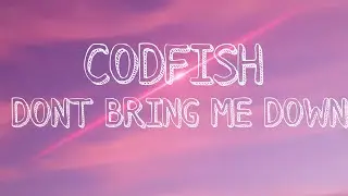 Don&rsquo;t Bring Me Down By Codfish (Lyrics)