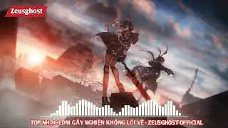 Top Nhạc EDM Ma Qu&aacute;i G&acirc;y Nghiện G&aacute;nh Team | Zeusghost official |