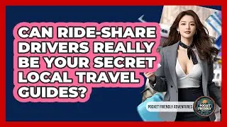 Can Ride-share Drivers Really Be Your Secret Local Travel Guides? - Pocket Friendly Adventures