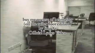 buy me a sense of belonging (on the toilet floor edition) - Jing Xi (Official Lyrics Video)