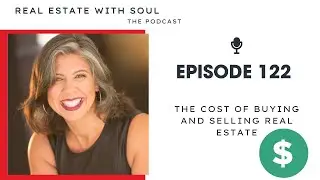 The Cost of Buying and Selling Real Estate || Real Estate with Soul the Podcast || Episode 122