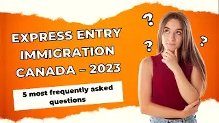 5 most frequently asked questions about the Express Entry Immigration &ndash; 2023