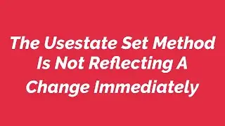 The Usestate Set Method Is Not Reflecting A Change Immediately