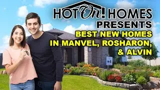 Hot On! Presents The Best New Homes in Houston: Manvel, Rosharon, & Alvin