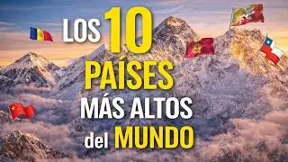 Los 10 Países Más ALTOS del Mundo – Viven en las Nubes ☁️⛰️