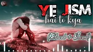 Yeh Jism Full Video Song | (SLOWED REVERD) | AK AUDIO