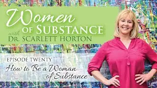 EP 20 - How to Be a Woman of Substance || WOMEN OF SUBSTANCE with DR. SCARLETT HORTON