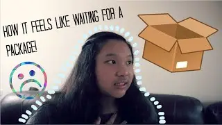 HOW IT FEELS WAITING FOR A PACKAGE!