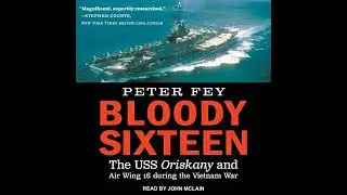 Bloody Sixteen: The USS Oriskany and Air Wing 16 during the Vietnam War by Peter Fey