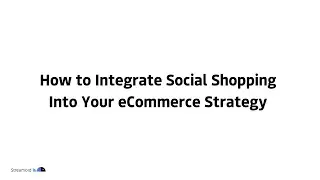How to Integrate Social Shopping Into Your eCommerce Strategy