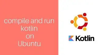 How to compile and run kotlin on Ubuntu or any Linux based operating system