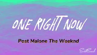 Post Malone & The Weeknd - One Right Now (lyrics)