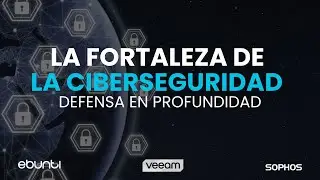 Ebunti España x Veeam x Sophos | LA FORTALEZA DE LA CIBERSEGURIDAD | Webinar