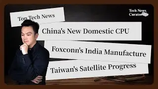 Top Tech News This Week: China's Domestic CPU｜Foxconn in India｜Taiwan Satellite - Tech News Curator