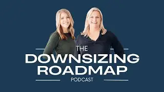 The Downsizing Roadmap Podcast - Episode 1: Your Guide to Downsizing Starts Here