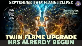 Attention: SEPTEMBER ECLIPSE &ndash; TWIN FLAME UPGRADE Has Already Begun!