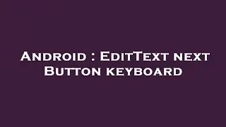 Android : EditText next Button keyboard