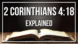 2 CORINTHIANS 4:18 Explained - What Does The Bible Verse 2 CORINTHIANS 4:18 [KJV] REALLY Mean?