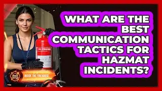 What Are The Best Communication Tactics For Hazmat Incidents? - Inside the Firehouse