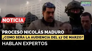EN VIVO | Proceso NICOLÁS MADURO ¿CÓMO Será la AUDIENCIA del 17 de MARZO? Hablan EXPERTOS #FocusNo