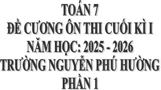 TOÁN 7: ĐỀ CƯƠNG CUỐI KÌ 1 TRƯỜNG NGUYỄN PHÚ HƯỜNG - PHẦN 1