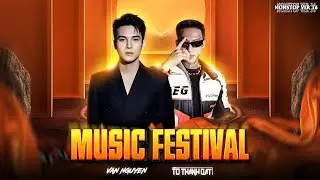 Nonstop - Music Festival (Vol 36) - VanNguyen & T&ocirc; Th&agrave;nh Đạt Mix