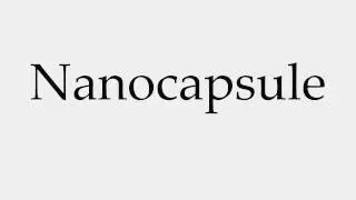 How to Pronounce Nanocapsule