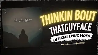 ThatGuyFace - Thinkin Bout (Official Lyric Video)