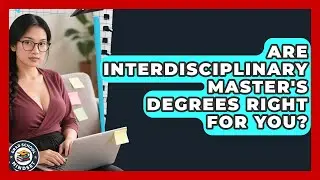 Are Interdisciplinary Master's Degrees Right For You? - Grad School Mindset