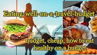Eating-well-on-a-travel-budget,budget, cheap, how to eat healthy on a budget