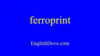 How to pronounce ferroprint in American English